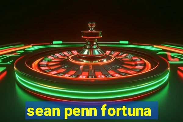 sean penn fortuna